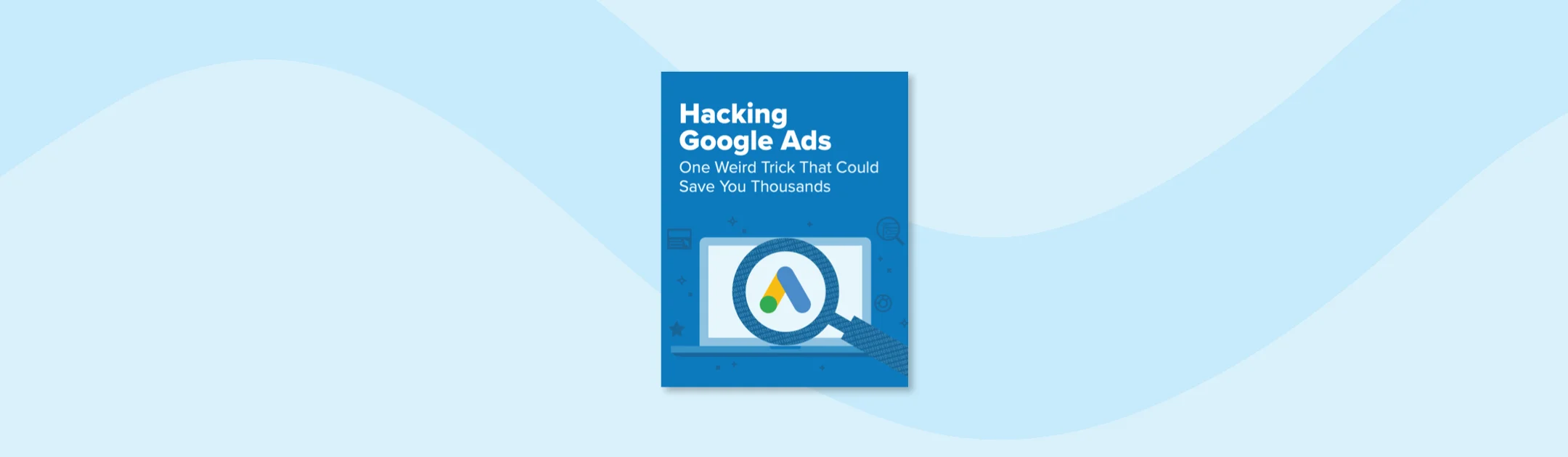 Hacking Google Ads: One Weird Trick That Could Save You Thousands